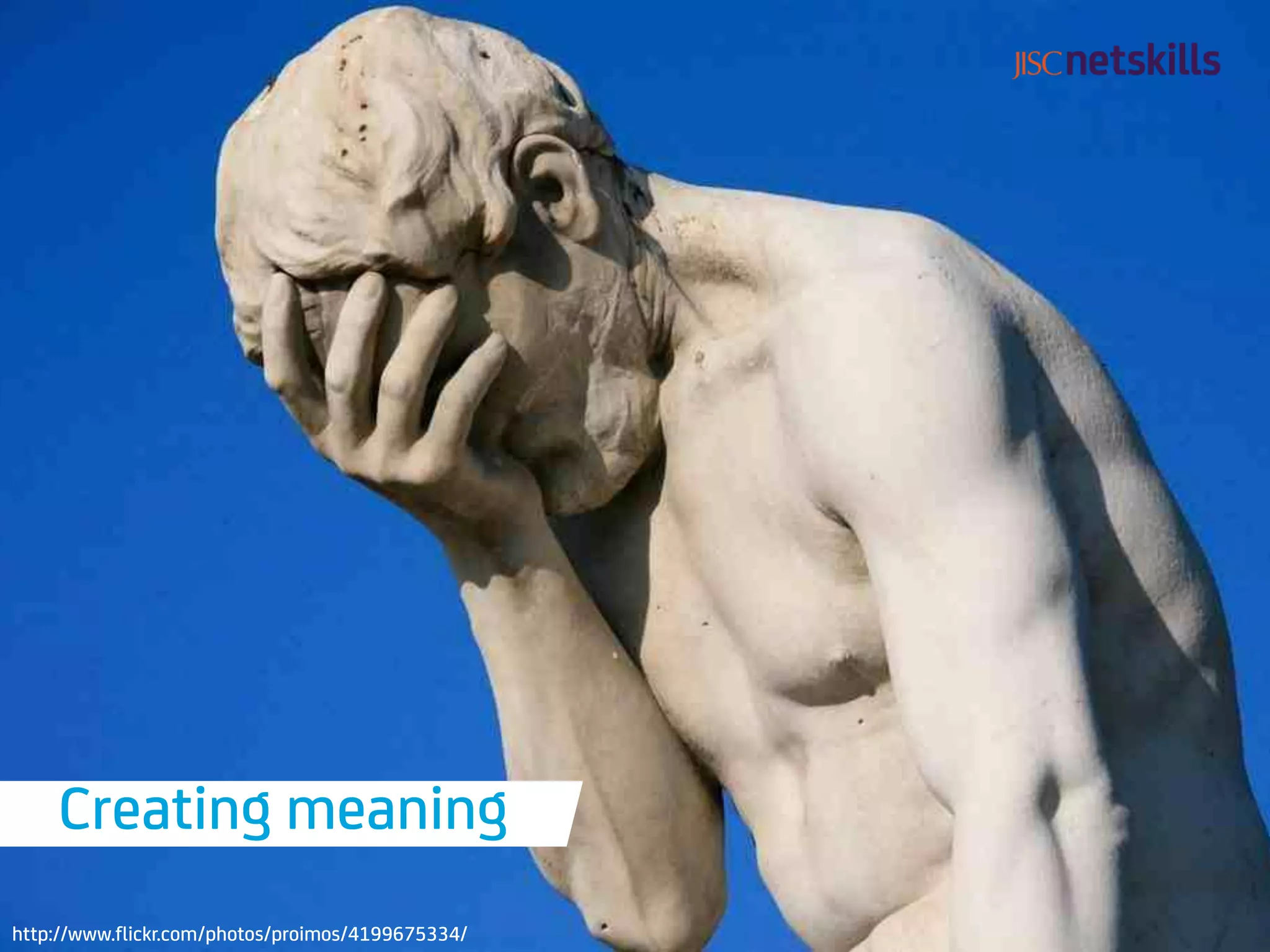 Creating meaning
http://www.flickr.com/photos/proimos/4199675334/
 