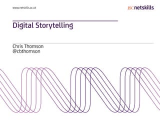 www.netskills.ac.uk




Digital Storytelling

Chris Thomson
@cbthomson
 