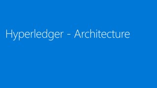 Hyperledger Fabric - Architecture
HYPERLEDGER FABRIC BY HYPERLEDGER FOUNDATION
 