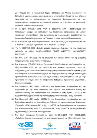 8
Με τη συγχρηματοδότηση της Ελλάδας και της Ευρωπαϊκής Ένωσης.
για ενίσχυση από το Ευρωπαϊκό Ταμείο Θάλασσας και Αλιείας, προκειμένου να
βελτιωθεί η υγιεινή, η υγεία, η ασφάλεια και οι εργασιακές συνθήκες για τους αλιείς, η
προστασία και η αποκατάσταση της θαλάσσιας βιοποικιλότητας και των
οικοσυστημάτων, η άμβλυνση της κλιματικής αλλαγής και η βελτίωση της ενεργειακής
απόδοσης των αλιευτικών σκαφών.
54. Τη με αριθ. 2986/25.11.2016 (ΦΕΚ Β’ 3885/2016) ΚΥΑ «Προσδιορισμός των
λειτουργικών μορφών και κατηγοριών των τουριστικών καταλυμάτων και λοιπών
τουριστικών εγκαταστάσεων που εντάσσονται σε προγράμματα αρμοδιότητας του
Υπουργείου Αγροτικής Ανάπτυξης και Τροφίμων», όπως τροποποιήθηκε και ισχύει.
55. Το Ν. 4256/2014 (Α’ 92) «Τουριστικά Πλοία και άλλες διατάξεις» & «Τροποποιήσεις του
ν. 4256/2014 (Α΄92) με τις διατάξεις του ν. 4504/2017 (Α΄184)»
56. Το N. 4688/24-5-2020 «Ειδικές μορφές τουρισμού, διατάξεις για την τουριστική
ανάπτυξη και άλλες διατάξεις»-ΜΕΡΟΣ ΠΡΩΤΟ ΑΝΑΠΤΥΞΗ ΚΑΤΑΔΥΤΙΚΟΥ
ΤΟΥΡΙΣΜΟΥ
57. Τον Καν. (ΕΚ) 1281/2005. για τη διαχείριση των αδειών αλιείας και τις ελάχιστες
πληροφορίες που αυτές πρέπει να περιέχουν
58. Τον Κανονισμό (EΕ) 679/2016 του Ευρωπαϊκού Κοινοβουλίου και του Συμβουλίου, της
27ης Απριλίου 2016, για την προστασία των φυσικών προσώπων έναντι της
επεξεργασίας των δεδομένων προσωπικού χαρακτήρα και για την ελεύθερη κυκλοφορία
των δεδομένων αυτών και την κατάργηση της οδηγίας 95/46/ΕΚ (Γενικός Κανονισμός για
την Προστασία Δεδομένων), ΕΕ L 119 της 4.5.2016.Ο ν.2472/97 (ΦΕΚ Α’ 50) για «την
προστασία του ατόμου από την επεξεργασία δεδομένων προσωπικού χαρακτήρα»,
όπως ισχύει σήμερα.
59. Τον Κανονισμό (ΕΕ) αριθμ. 1379/2013 του Ευρωπαϊκού Κοινοβουλίου και του
Συμβουλίου για την κοινή οργάνωση των αγορών των προϊόντων αλιείας και
υδατοκαλλιέργειας, την τροποποίηση των κανονισμών (ΕΚ) αριθμ. 1184/2006 και
1226/2009 του Συμβουλίου και την κατάργηση του κανονισμού ΕΚ) αριθμ. 104/2000.
60. Τον Κανονισμό (ΕΕ) αριθμ. 1380/2013, του Ευρωπαϊκού Κοινοβουλίου και του
Συμβουλίου σχετικά με την Κοινή Αλιευτική Πολιτική, την τροποποίηση των Κανονισμών
(ΕΚ) αριθμ. 1954/2003 και (ΕΚ) αριθμ. 1224/2009 του Συμβουλίου και την κατάργηση
των Κανονισμών (ΕΚ) αριθμ. 2371/2002 και (ΕΚ) αριθμ. 639/2004 του Συμβουλίου και
της απόφασης 2004/585/ΕΚ του Συμβουλίου.
61. Την Κοινή Υπουργική Απόφαση με αριθ. 931/08.06.2017 (ΦΕΚ 2084/Β/2017)
«Ρυθμίσεις θεμάτων που αφορούν τις υπαγόμενες δράσεις, το είδος ενίσχυσης, τους
 