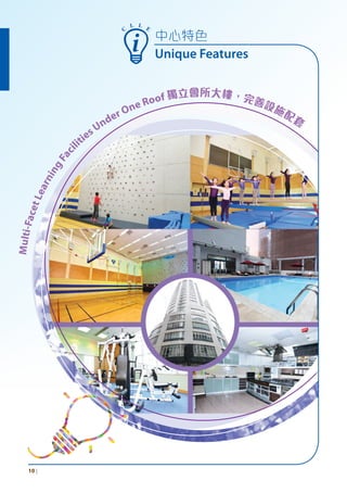 C
L L E
中心特色
Unique Features
10 |
Multi-FacetLearningFaci
lities Under One Roof 獨立會所大樓，完善設施配套
 