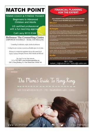 M
Y
Y
Y
150305-SMHK-YWCA-BrochurePage_v2_OP.pdf 1 12/3/15 1:03 pm
23/F, Li Dong Building, 9 Li Yuen Street East, Central, HK
Putonghua, Russian, Hindi, Marathi and Marwadi
FINANCIAL PLANNING
ASK THE EXPERT
HELLO RESIDENTS OF DB, LANTAU AND THE REST OF HONG KONG!
It’s time to consult THE EXPERT about your financial planning!
Who am I?
KayeKaye Khemlani (PIBA No. 0032-009006), a native English-speaking insurance advisor,
with a strong presence in Discovery Bay and Hong Kong.
My thoughts
I understand we all go through different stages of life and so do our insurance needs. But
the mandatory insurances required by the Hong Kong Government (including domestic-
helper insurance and automobile coverage), are always worth due diligence.
Your home is your castle, so why not protect it from the elements, drunk guests, clumsy
kids and thieves?
A home package can do all that and more! Whether you rent or own your home, it’s better
to be safe than sorry!
Homeowners insurance is a security blanket. It is designed to protect you in the event of a
catastrophe. Therefore, when you are choosing a policy, don’t always look to save money –
the best deal may cost you more in the long run.
But be sure to shop around.When you receive your annual renewal statement, check to see
if you can snag a better deal elsewhere.
Consider whether you have too much coverage. It’s common for policies to contain
inflation-protection provisions that automatically increase your coverage amount.You may
want to adjust your coverage amount to a more realistic figure.
My offer:
I can do a comparison shop for you free of charge, to ensure that you have made the right
choice, and check that you have the right product at the right price.
 