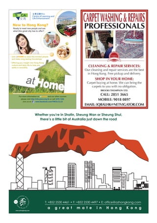 • Join atHOME to meet like-minded people
and make long lasting friendships
• Offering you insight into Hong Kong
culture and daily life to help you
settle in smoothly
For more information on atHOME and our other courses
please visit http://clle.ywca.org.hk or call 3476 1340.
Join us on www.facebook.com/YWCA.CLLE
New to Hong Kong?
Ready to meet new people and see
what this great city has to offer?
Whether you’re in Shatin, Sheung Wan or Sheung Shui,
there’s a little bit of Australia just down the road
T: +852 2530 4461 • F: +852 2530 4497 • E: office@ozhongkong.com
a g r e a t m a t e i n H o n g K o n g
 
