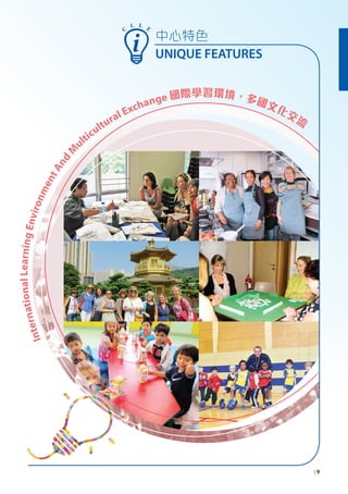 中心特色
UNIQUE FEATURES
C
L L E
| 9
InternationalLearningEnvironmentAnd
M
ulticultural Exchange 國際學習環境，多國文化交流
 