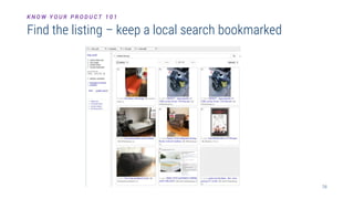 16
Find the listing – keep a local search bookmarked
K N O W Y O U R P R O D U C T 1 0 1
 