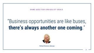 2828
“Business opportunities are like buses,
there’s always another one coming.”
S A M E G O E S F O R C R A I G S L I S T...