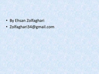 • By Ehsan Zolfaghari 
• Zolfaghari34@gmail.com 
