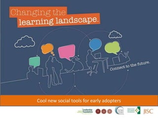 Changing the learning landscape
Cool new social tools for early adopters
 