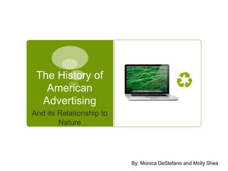 The History of American Advertising And its Relationship to Nature By: Monica DeStefano and Molly Shea 