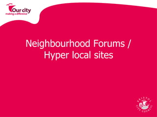 Neighbourhood Forums / Hyper local sites 