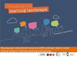 Changing the learning landscape
Reusing open educational resources (OER) and open data in social
science research methods teaching and learning
 