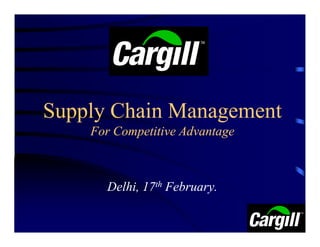 Supply Chain Management
    For Competitive Advantage



      Delhi, 17th February.
 