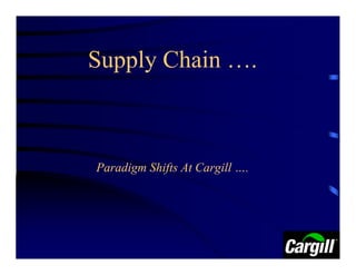 Supply Chain ….



Paradigm Shifts At Cargill ….
 