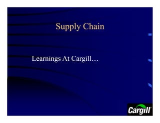 Supply Chain


Learnings At Cargill…
 