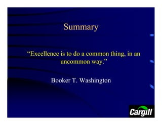 Summary

“Excellence is to do a common thing, in an
            uncommon way.”

        Booker T. Washington
 