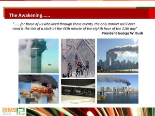 The Awakening......
“…… for those of us who lived through these events, the only marker we’ll ever
need is the tick of a clock at the 46th minute of the eighth hour of the 11th day”
President George W. Bush
 