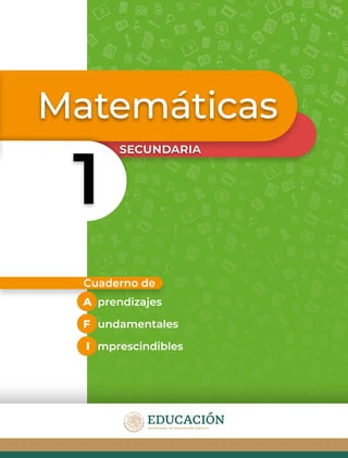 secundaria
A  prendizajes
F  undamentales
  I  mprescindibles
Cuaderno de
Matemáticas
1
 
