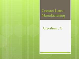 Contact Lens-
Manufacturing
Greeshma . G
 