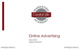 Online Advertising
May 2013
Agnes Stawicki
#MktgAcademy @MktgAcademy
 