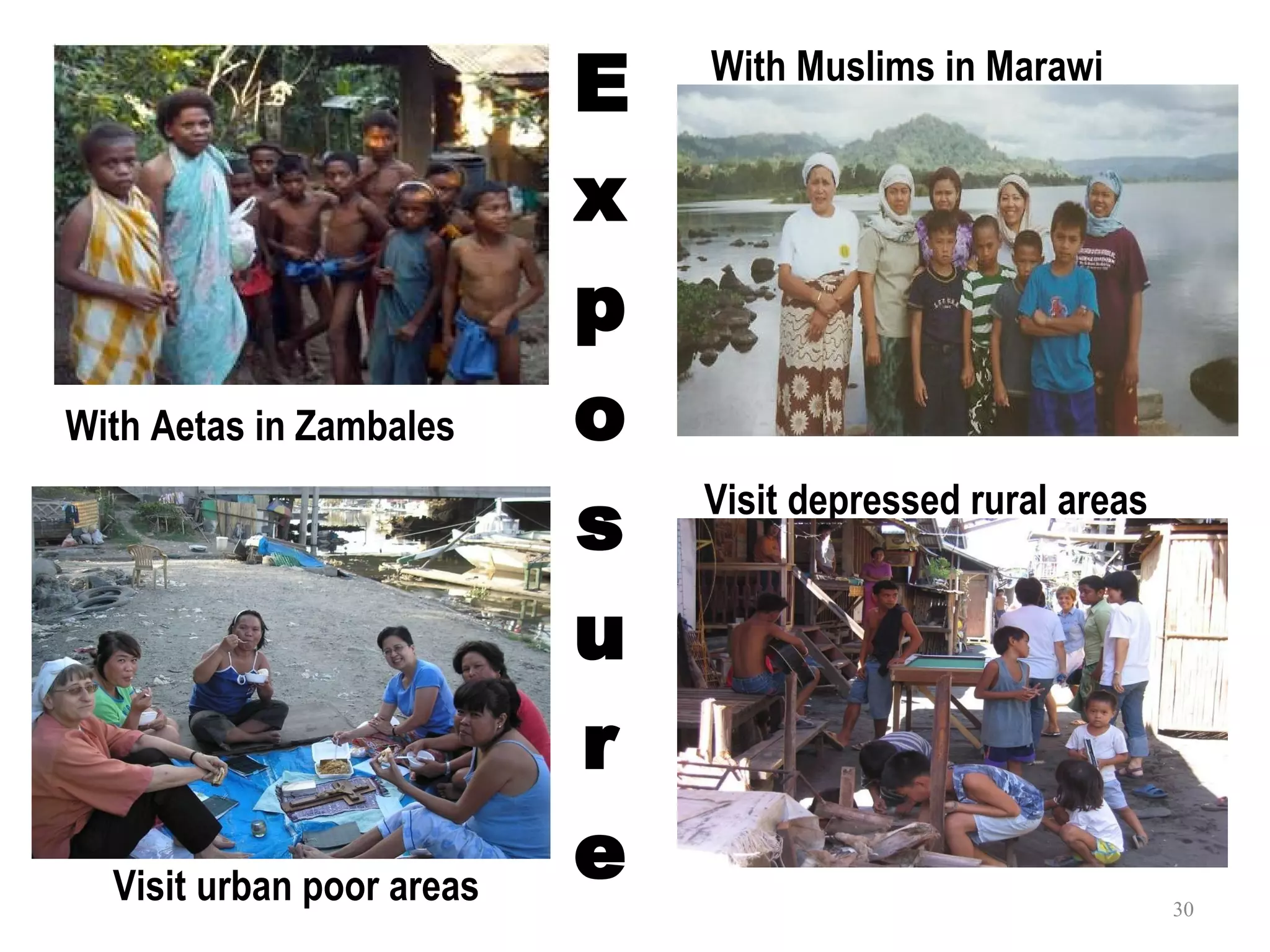 Exposure With Aetas in Zambales With Muslims in Marawi  Visit urban poor areas Visit depressed rural areas 
