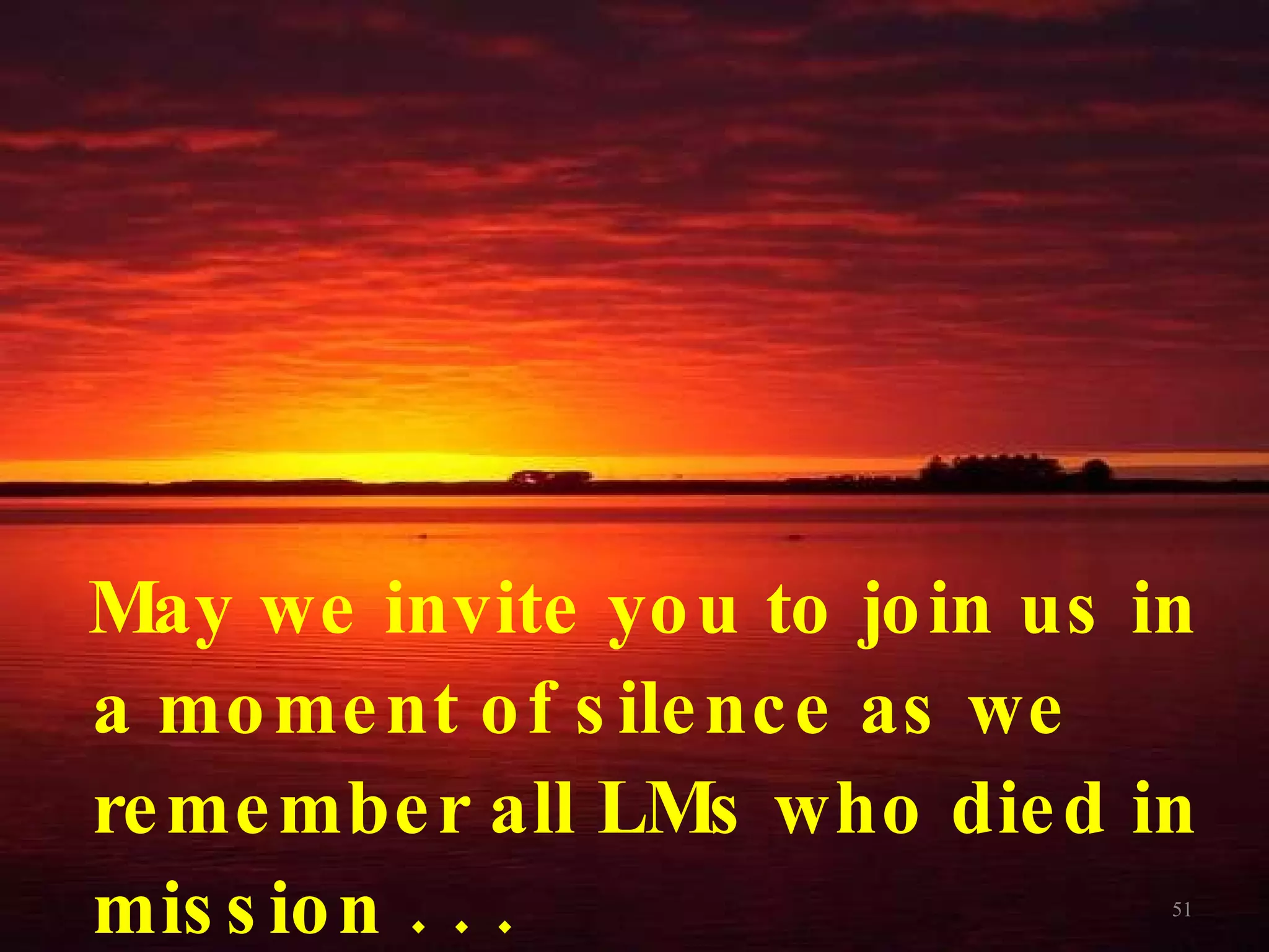 May we invite you to join us in a moment of silence as we remember all LMs who died in mission . . .  