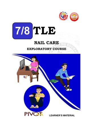 1 PIVOT 4A CALABARZON
7/8 TLE
NAIL CARE
EXPLORATORY COURSE
LEARNER’S MATERIAL
 