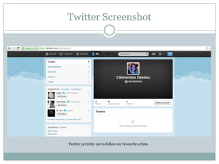 Twitter Screenshot

Twitter permitts me to follow my favourite artists.

 