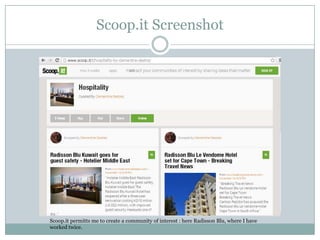 Scoop.it Screenshot

Scoop.it permitts me to create a community of interest : here Radisson Blu, where I have
worked twice.

 