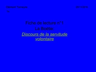 Clément Terneyre Fiche de lecture n°1 La Boétie: Discours de la servitude volontaire T4 25/11/2010 