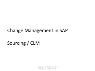 Change Management in SAP
Sourcing / CLM
Copy right Verity Solutions Inc
http://www.verity•sol.com
 