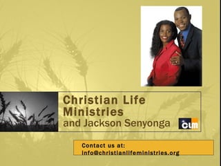 Christian Life Ministries and Jackson Senyonga Contact us at: info@christianlifeministries.org 