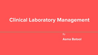 Clinical Laboratory Management
By
Asma Batool
 
