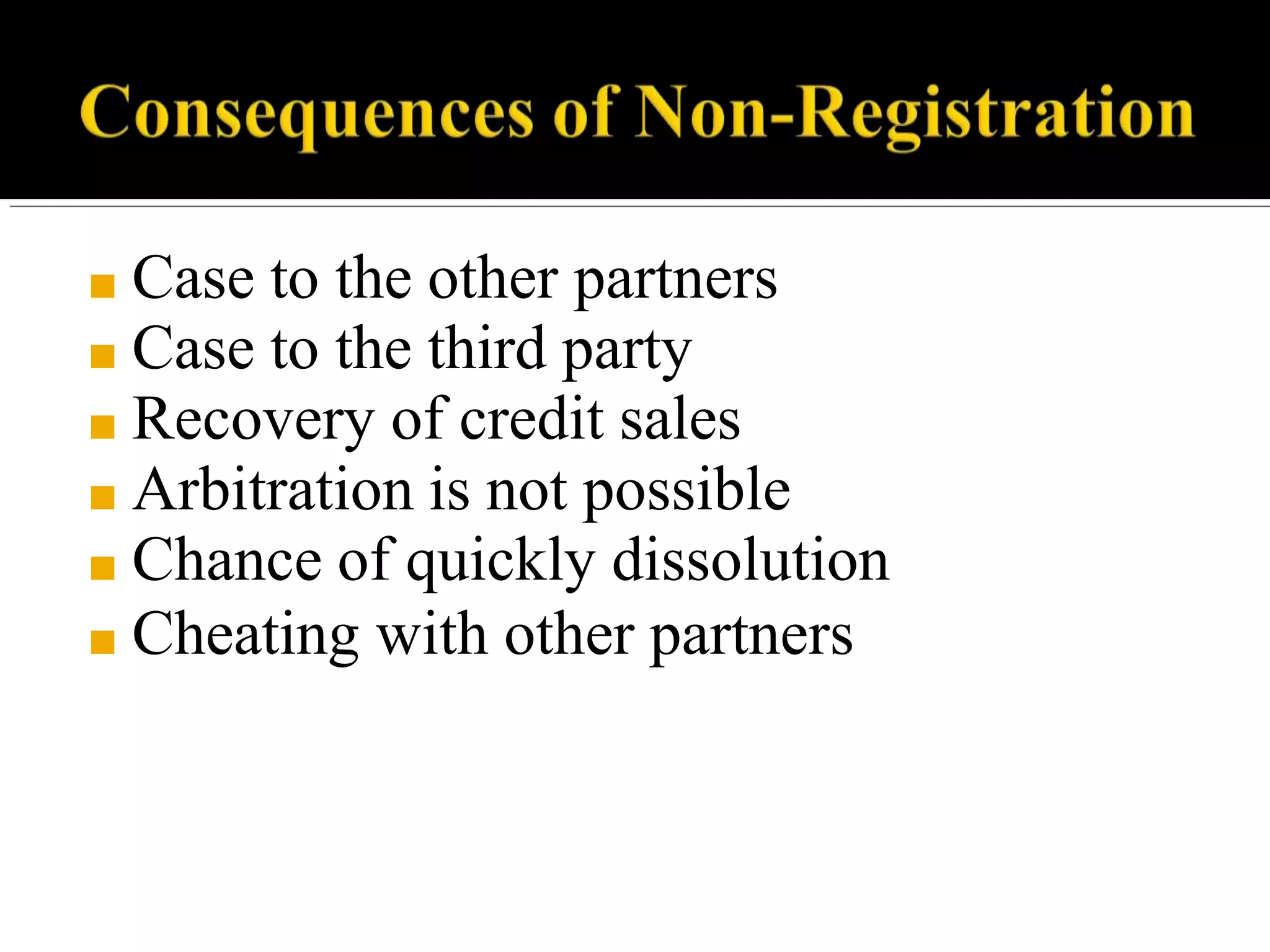 ■ Case to the other partners
■ Case to the third party
■ Recovery of credit sales
■ Arbitration is not possible
■ Chance of quickly dissolution
■ Cheating with other partners
 