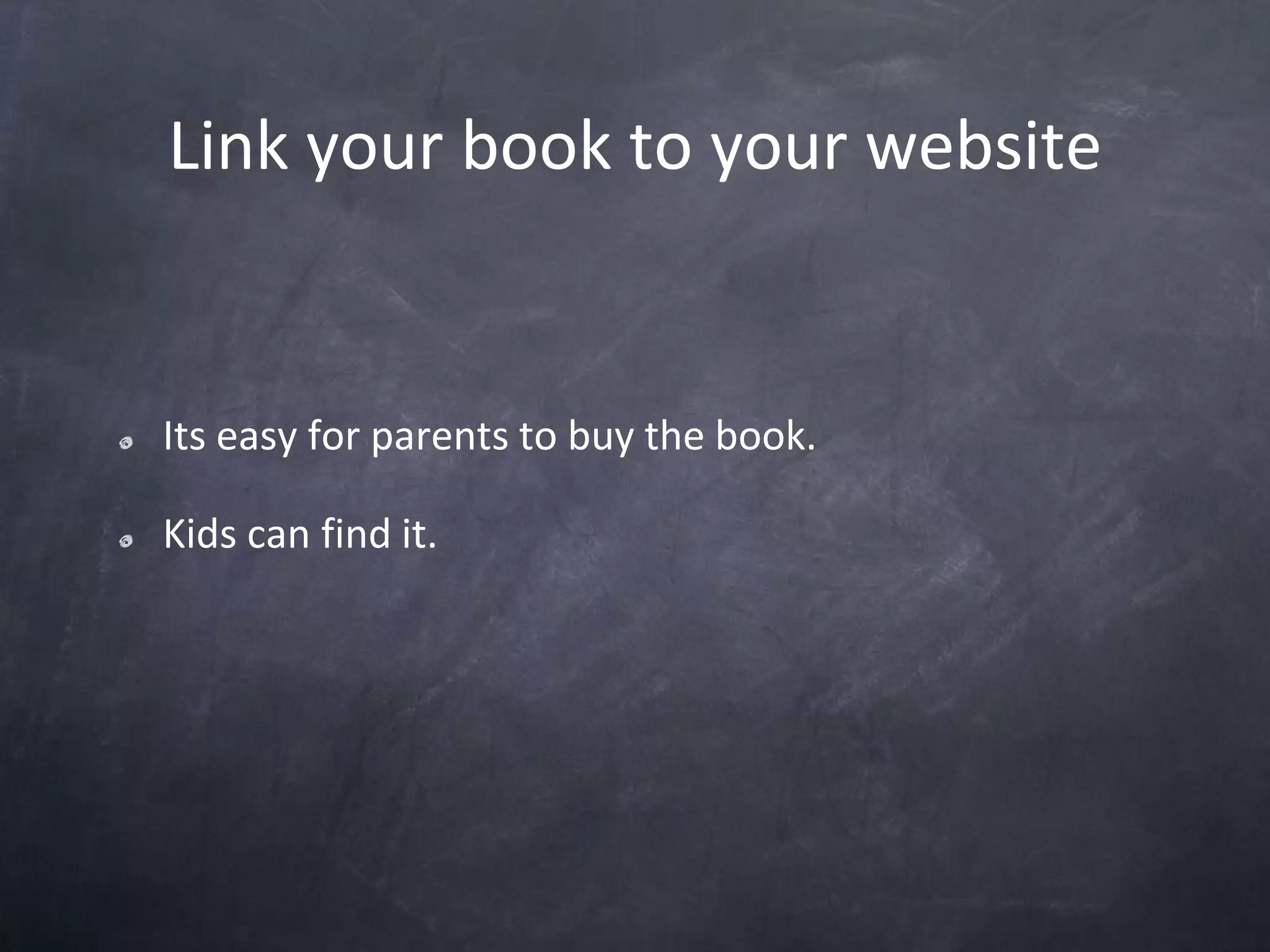 Link your book to your websiteIts easy for parents to buy the book. Kids can find it.
