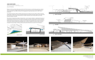 urban transit center
graduate studio, university of texas/austin
technical communications—working drawings: fall 2007
critic: michael garrison
partner: erin holdenreid


Taking a cue from successful urban plazas, both in the US and in Europe, our placemaking goal was to create a
hub for the community, a bridge between residential and commercial sectors across a busy, triangulated set of
vehicle intersections, and finally, to provide an iconic gateway into vibrant east Austin from the ‘other’ side of
interstate 35.

The buildings themselves shelter the slightly sunken plaza from the sight and noise of traffic, creating a protected,
shaded space, together with a string of umbrellas demarking the boundary with another adjacent road. Both carved
from and built up from the earth, the structures turn a green, living face to the oncoming roads, and an open,
translucent façade to the plaza.

We focused on streamlining circulation of various kinds—car, bus, bicycle, pedestrian—integrating these paths into
a transportation-centered node providing facilities, bike storage, food/drink, and other retail, as well as a pleasant,
shady, green place to wait for a bus, or to meet a friend. With goals to both facilitate efficient movement throughout
the site, and to provide multiple stimuli motivating users to remain in the plaza/urban park, we hope to allow for a
cross-section of both pass-through and destination users, providing a diverse mix of people coming and going
throughout the day and night—creating a vibrant public space that serves as an anchor for the community.




                              rainwater register                                                        passive cooling




                                                                                                                          catherine muller
                                                                                                                             cat@mrsnoot.com
                                                                                                                                 510.681.5974
 