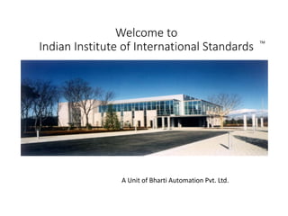 Welcome to
Indian Institute of International Standards
A Unit of Bharti Automation Pvt. Ltd.
TM
 
