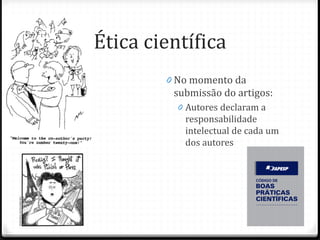 Ética científica
0 No momento da
submissão do artigos:
0 Autores declaram a
responsabilidade
intelectual de cada um
dos autores
 