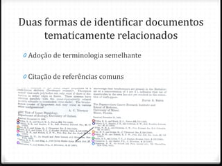 Duas formas de identificar documentos
tematicamente relacionados
0 Adoção de terminologia semelhante
0 Citação de referências comuns
 
