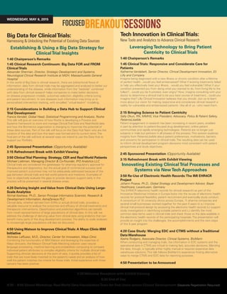 FOCUSEDBREAKOUTSESSIONS
Big Data for ClinicalTrials:
Harnessing & Unlocking the Potential of Existing Data Sources
Establishing & Using a Big Data Strategy for
ClinicalTrial Insights
1:40 Chairperson’s Remarks
1:45 Clinical Research Continuum: Big Data FOR and FROM
ClinicalTrials
Alexander Sherman, Director, Strategic Development and Systems,
Neurological Clinical Research Institute at MGH, Massachusetts General
Hospital
In the world of Big Data in clinical research, there are bidirectional flows of
information: data from clinical trials may be aggregated and analyzed to better our
understanding of the disease, while information from the “bedside” combined
with data from clinical research helps companies to make better decisions
on disease progression models, outcomes selection, eligibility criteria tuning
and patient recruitment. In rare diseases such information may bring us to
personalized intervention tracking, with so-called “virtual lead-in” modeling.
2:15 Considerations in Building a Data Hub to Support Clinical
Trial Development
Francis Kendall, Global Head, Statistical Programming and Analysis, Roche
This talk will give an overview of how Roche is developing a Process and
Systems framework to store and manage Clinical Trial Data and Real World data
and how the Biometrics organization is changing to maximize the potential of
these data sources. Part of the talk will focus on the Data Hub Team who are the
curators of the data and how this team was formed and its current remit. The
final part of the talk will look at several ways we intend to use the Data Hub to
support our Portfolio.
2:45 Sponsored Presentation (Opportunity Available)
3:15 Refreshment Break with Exhibit Viewing
3:50 ClinicalTrial Planning: Strategy, CER and RealWorld Patients
Michael Liebman, Managing Director & Co-Founder, IPQ Analytics LLC
Clinical trials are considered the gatekeeper for attaining regulatory approval for
therapeutics and diagnostics, but the actual goal of commercial success (and
improved patient outcomes) may not be adequately addressed because of the
gap between clinical trials and real world patients and medicine. Examples of
how to objectively evaluate the gaps to provide decision support early in the
process will be presented in several disease areas.
4:20 Deriving Insight and Value from Clinical Data Using Large-
Scale Analytics
Nirmal Keshava, Ph.D., Senior Principal Informatics Scientist, Research &
Development Information, AstraZeneca PLC
Clinical data, whether derived from EHRs or actual clinical trials, provides a
valuable resource to analyze the outcomes and efficacy of clinical treatments and
therapeutic interventions. Classification and prediction algorithms can benefit
from novel representations of large populations of clinical data. In this talk we
address the challenge of deriving value from clinical data using analytics that can
benefit many parts of the drug development process. The ability to scale analyses
to increasingly large populations will also be discussed.
4:50 Using Watson to Improve ClinicalTrials: A Mayo Clinic-IBM
Initiative
Nicholas LaRusso, M.D., Director, Center for Innovation, Mayo Clinic
Combining the functionality of IBM Watson and leveraging the expertise of
Mayo clinicians, the Watson Clinical Trials Matching solution uses natural
language processing, machine learning and probabilistic computing to compare
individual patient attributes to complex eligibility criteria for multiple clinical trials.
Supporting clinician decisions at the point of care, it quickly provides a list of
trials that are most likely matched to the patient’s needs and an analysis of how
well the patient matches the criteria for those trials. Initial experience with three
cancers has been positive.
Tech Innovation in ClinicalTrials:
New Tools and Analytics to Advance Clinical Research
LeveragingTechnology to Bring Patient
Centricity to ClinicalTrials
1:40 Chairperson’s Remarks
1:45 ClinicalTrials: Responsive and Considerate Care for
Patients
Katherine Vandebelt, Senior Director, Clinical Development Innovation, Eli
Lilly and Company
Imagine being diagnosed with a new illness or chronic condition after a lifetime
of perfect health...would you feel embarrassed? What if existing treatments failed
to help you effectively treat your illness…would you feel vulnerable? What if your
condition prevented you from doing what you wanted to do, from living life to the
fullest?...would you be frustrated, even angry? Now, imagine consulting with your
doctor to determine a clinical trial to be your best course of treatment…could you
imagine that? Lilly Clinical Innovation believes that you should. Join us to learn
more about our vision for making responsive and considerate clinical research a
reality for vulnerable and embarrassed patients - like all of us - who need them.
2:15 Bringing Science to Patient Centricity
Sally Okun, RN, MMHS, Vice President, Advocacy, Policy & Patient Safety,
PatientsLikeMe
Patient engagement in research has been increasing in recent years, enabled
in part by attention to patient-focused drug development, online patient
communities and rapidly emerging technologies. Patients are no longer just
subjects in trials but partners in all phases of the process. This session explores
insights from PatientsLikeMe about patient preferences, motivations, barriers,
and concerns for participation in clinical trials. The resulting data can be used
to inform clinical development program decisions most consistent with patient
perspectives and study objectives.
2:45 Sponsored Presentation (Opportunity Available)
3:15 Refreshment Break with Exhibit Viewing
Innovating Existing ClinicalTrial Processes and
Systems via NewTech Approaches
3:50 Re-Use of Electronic Health Records:The IMI EHR4CR
Project
Johann Proeve, Ph.D., Global Strategy and Development Advisor, Bayer
Healthcare, Leverkusen, Germany
The EHR4CR (electronic health records for clinical research) as part of the
Innovative Medicines Initiative in Europe looks into the re-use of electronic health
records for protocol feasibility, patient recruitment and eventually study conduct.
A consortium of 10 university clinics across Europe, 11 pharma companies and
several small businesses worked together for the past 4 years to a.) improve
clinical trial protocol design by accessing the electronic health records b.) support
study investigators in identifying suitable patients and c.) identify the most
common data items used in clinical trials and check those vs the data available in
the electronic health records of the participating hospitals. The presentation will
provide an insight into the challenges, the accomplishments and the next steps
of this 5 year program.
4:20 Case Study: Merging EDC and CTMS without aTraditional
Data Warehouse
Kesha Rodgers, Associate Director, Clinical Systems, BioMarin
When conducting and managing trials, the information in EDC systems and the
operational data in CTMS are critical to making fast, accurate decisions. Blending
the data, though, is typically either highly manual or requires expensive data
warehouse solutions. This talk follows BioMarin’s experience finding alternative
ways to merge CTMS and EDC data for reporting purposes.
4:50 Presentation to be Announced
WEDNESDAY, MAY 6, 2015
5:20 Welcome Reception with Exhibit Viewing
6:20 End of Day
6:30 – 9:00 Dinner Workshop: Real World Data VisualizationTools for End Users across Clinical Development (Separate Registration Required)
 