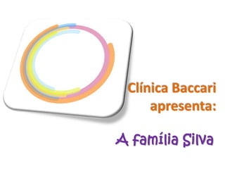 Clínica Baccari
     apresenta:

A família Silva
 