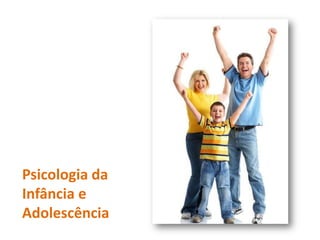 Psicologia da
Infância e
Adolescência
 