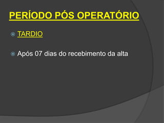 PERÍODO PÓS OPERATÓRIO


TARDIO



Após 07 dias do recebimento da alta

 