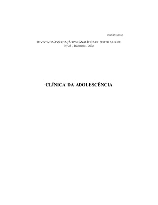 ISSN 1516-9162
REVISTA DA ASSOCIAÇÃO PSICANALÍTICA DE PORTO ALEGRE
N° 23 – Dezembro – 2002
CLÍNICA DA ADOLESCÊNCIA
 