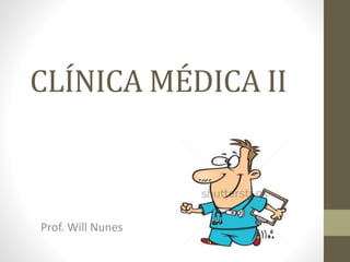 CLÍNICA MÉDICA II
Prof. Will Nunes
 