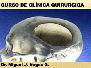 CURSO DE CLÍNICA QUIRURGICA
Dr. Miguel J. Vegas G.
 