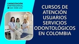 CURSOS DE
ATENCIÓN
USUARIOS
SERVICIOS
ODONTOLÓGICOS
EN COLOMBIA
 