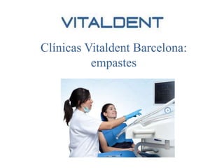 Clínicas Vitaldent Barcelona:
empastes
 