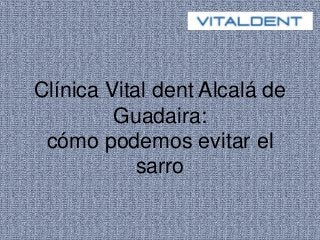 Clínica Vital dent Alcalá de 
Guadaira: 
cómo podemos evitar el 
sarro 
 