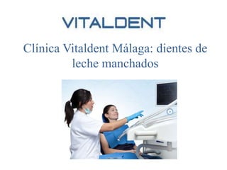 Clínica Vitaldent Málaga: dientes de
leche manchados
 