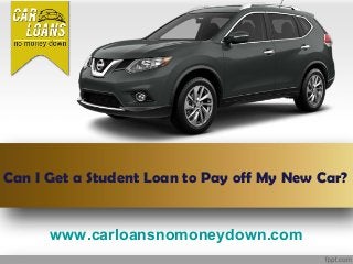 www.carloansnomoneydown.com
Can I Get a Student Loan to Pay off My New Car?
 